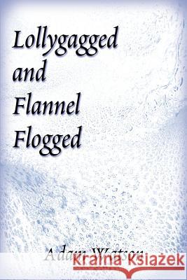 Lollygagged and Flannel Flogged Adam Watson Douglas Staley D Watson 9780595174959 Writers Club Press - książka