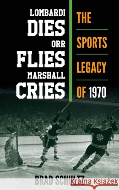 Lombardi Dies, Orr Flies, Marshall Cries: The Sports Legacy of 1970 Brad Schultz 9781442256293 Rowman & Littlefield Publishers - książka