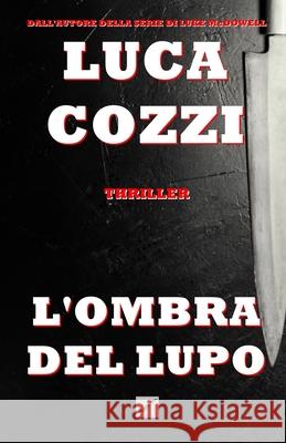 L'OMBRA DEL LUPO (Thriller): la prima indagine di Nick La Torre Luca Cozzi 9781731138002 Independently Published - książka