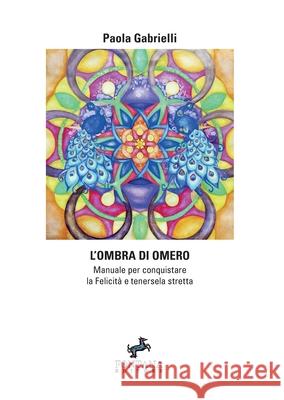 L'ombra di Omero - Manuale per conquistare la Felicit? e tenersela stretta Paola Gabrielli 9788898750528 Fontana Editore - książka