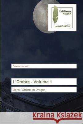 L'Ombre - Volume 1 : Dans l'Ombre du Dragon Laveaux, Francis 9783639635607 Editions Muse - książka