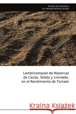 Lombricompost de Mazorcas de Cacao, S?lido y Lixiviado, en el Rendimiento de Tomate Rodolfo Alca Mendoza 9789999329774 Eliva Press - książka