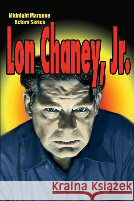 Lon Chaney, Jr.: Midnight Marquee Actors Series Svehla, Gary 9781887664158 Midnight Marquee Press, Inc. - książka