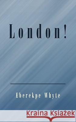 London! Eberekpe Whyte 9781450267502 iUniverse.com - książka
