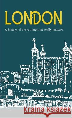 London A history of everything that really matters Robbie Ornig 9781447883357 Lulu.com - książka