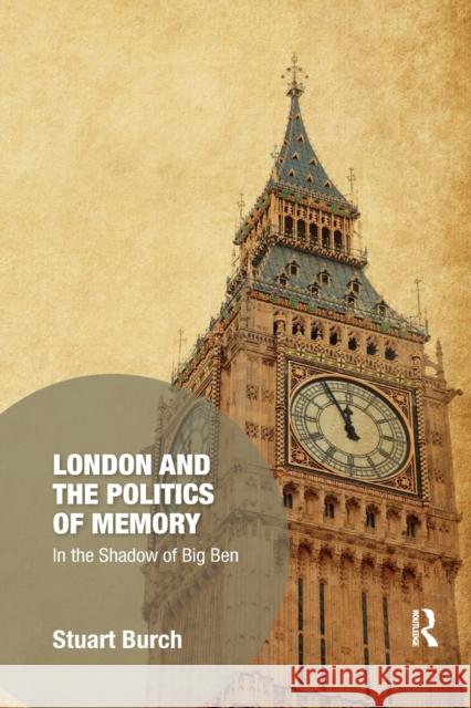 London and the Politics of Memory: In the Shadow of Big Ben Stuart Burch 9780367727819 Routledge - książka