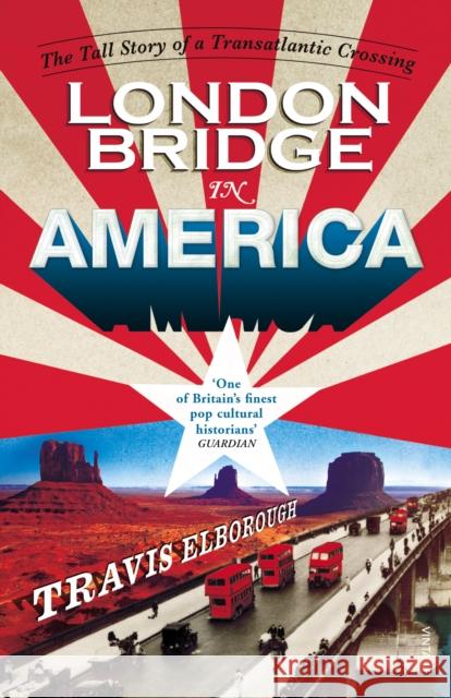 London Bridge in America : The Tall Story of a Transatlantic Crossing Travis Elborough 9780099565765 VINTAGE - książka