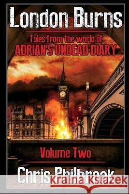 London Burns: Tales from the world of Adrian's Undead Diary volume two Philbrook, Chris 9781523609420 Createspace Independent Publishing Platform - książka