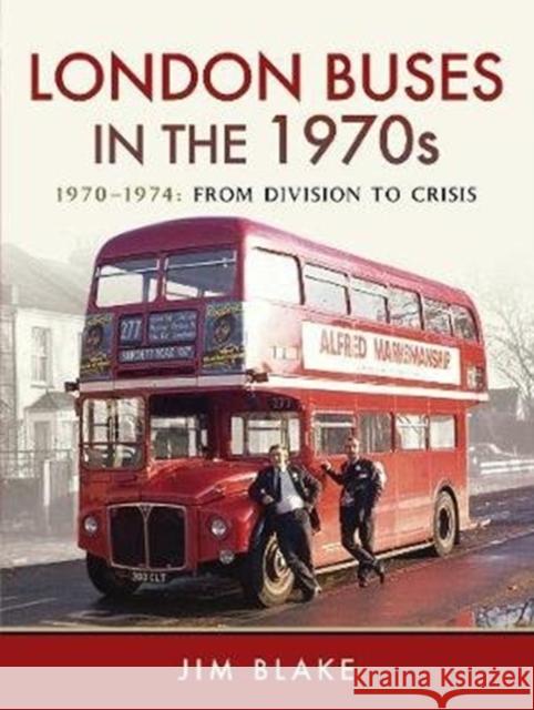 London Buses in the 1970s: 1970-1974: From Division to Crisis Jim Blake 9781473887206 Pen & Sword Books - książka