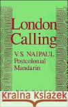 London Calling: V.S. Naipaul, Postcolonial Mandarin Nixon, Rob 9780195067170 Oxford University Press