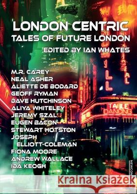 London Centric: Tales of Future London Ian Whates M. R. Carey Neal Asher 9781912950737 Newcon Press - książka