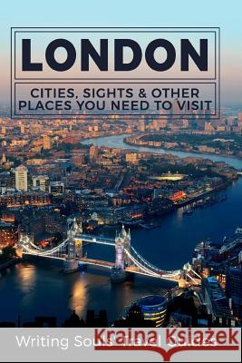 London: Cities, Sights & Other Places You Need To Visit Travel Guides, Writing Souls 9781981530878 Createspace Independent Publishing Platform - książka