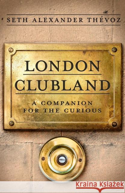 London Clubland: A Companion for the Curious Seth Alexander Thevoz 9781472149985 Little, Brown Book Group - książka