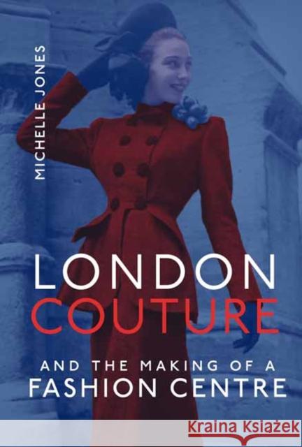 London Couture and the Making of a Fashion Centre Michelle Jones 9780262046572 MIT Press Ltd - książka