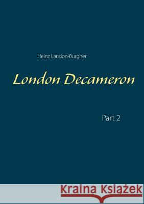 London Decameron: Part 2 Heinz Landon-Burgher 9783749454716 Books on Demand - książka