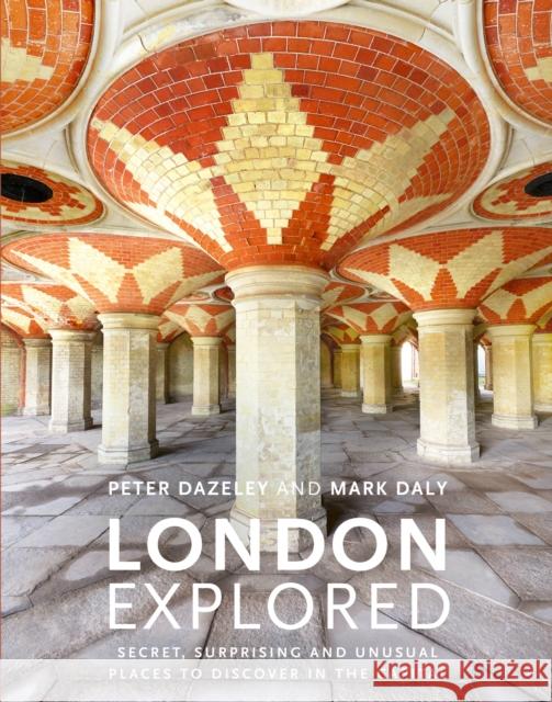 London Explored: Secret, surprising and unusual places to discover in the Capital Mark Daly 9780711240353 White Lion Publishing - książka