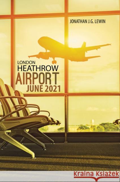 London Heathrow Airport June 2021 Jonathan J.G. Lewin 9781528925969 Austin Macauley Publishers - książka