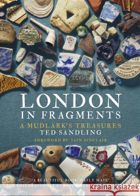 London in Fragments: A Mudlark's Treasures Ted Sandling Iain Sinclair 9780711239296 Frances Lincoln - książka