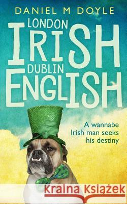 London Irish Dublin English: A wannabe Irish man seeks his destiny Doyle, Daniel M. 9781495292408 Createspace - książka