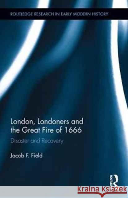 London, Londoners and the Great Fire of 1666: Disaster and Recovery Jacob F. Field 9781138207141 Routledge - książka