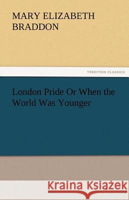 London Pride or When the World Was Younger M. E. (Mary Elizabeth) Braddon   9783842467361 tredition GmbH - książka