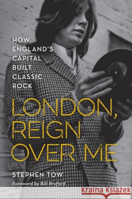 London, Reign Over Me: How England's Capital Built Classic Rock Stephen Tow Bill Bruford 9781538153420 Rowman & Littlefield Publishers - książka