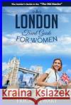 London: The Complete Insider´s Guide for Women Traveling to London.: Travel England UK Europe Guidebook (Europe England UK Gen Stewart, Erica 9781544768939 Createspace Independent Publishing Platform