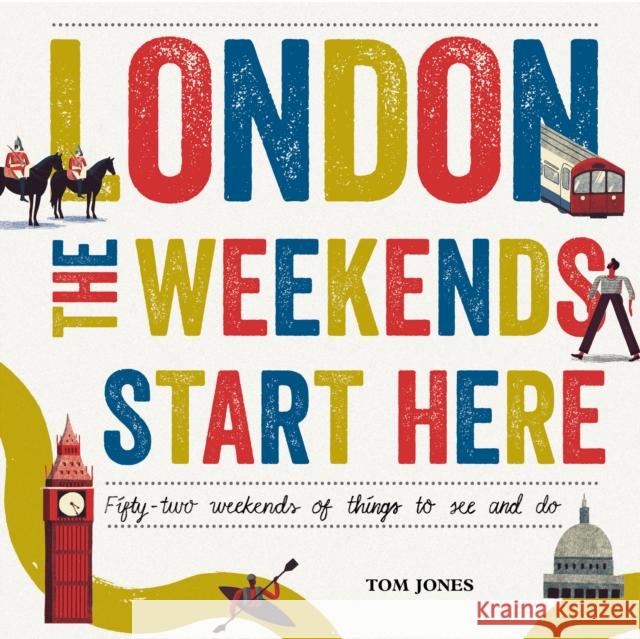 London, The Weekends Start Here: Fifty-two Weekends of Things to See and Do Tom Jones 9780753556269 Virgin Books - książka