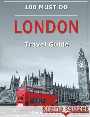 LONDON Travel Guide: 100 Must-Do! Hampton, Kevin 9781722409296 Createspace Independent Publishing Platform - książka