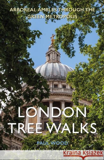 London Tree Walks: Arboreal Ambles Around the Green Metropolis Paul Wood 9781916045347 Safe Haven Books - książka