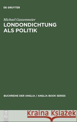 Londondichtung ALS Politik: Texte Und Kontexte Der 'City Poetry' Von Der Restauration Bis Zum Ende Der Walpole-Ära Gassenmeier, Michael 9783484421288 Max Niemeyer Verlag - książka