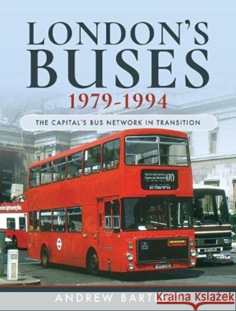 London's Buses, 1979-1994: The Capital's Bus Network in Transition Andrew Bartlett 9781526755469 Pen & Sword Books Ltd - książka