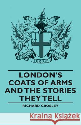 London's Coats of Arms and the Stories They Tell Richard Crosley 9781406790948 Pomona Press - książka