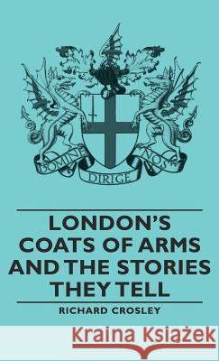 London's Coats of Arms and the Stories They Tell Richard, Crosley 9781443733489 Read Books - książka