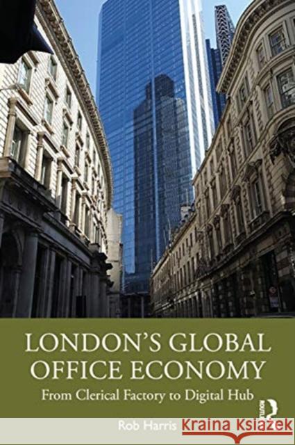 London's Global Office Economy: From Clerical Factory to Digital Hub Rob Harris 9780367646721 Routledge - książka