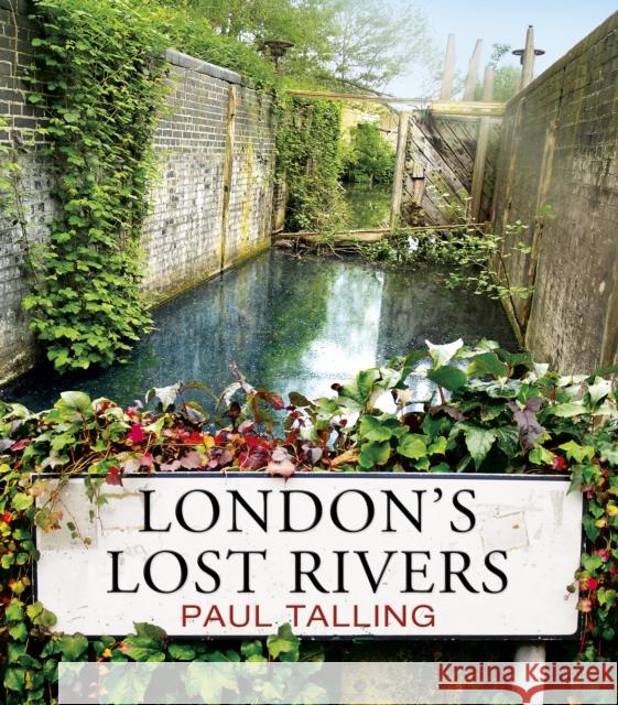 London's Lost Rivers: a beautifully illustrated guide to London's secret rivers Paul Talling 9781847945976 Cornerstone - książka