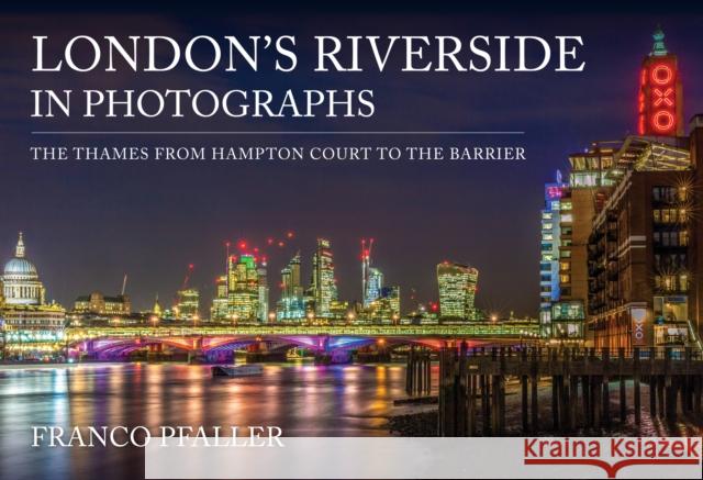 London's Riverside in Photographs: The Thames From Hampton Court to the Barrier Franco Pfaller 9781398116146 Amberley Publishing - książka