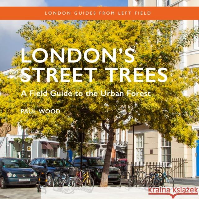 London's Street Trees: A Field Guide to the Urban Forest Paul Wood 9781838405182 Safe Haven Books - książka