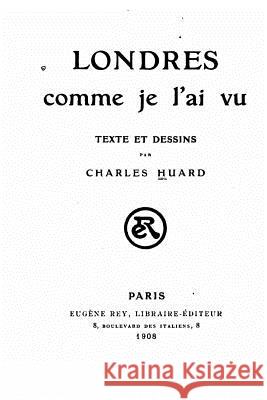 Londres comme je l'ai vu Huard, Charles 9781530240326 Createspace Independent Publishing Platform - książka