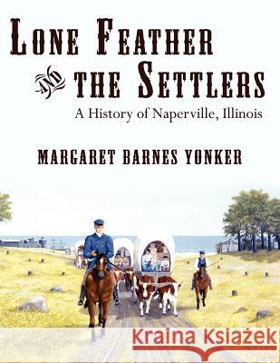 Lone Feather and the Settlers: A History of Naperville, Illinois Yonker, Margaret Barnes 9781425942632 Authorhouse - książka