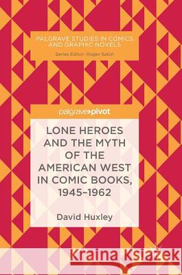 Lone Heroes and the Myth of the American West in Comic Books, 1945-1962 David Huxley 9783319930848 Palgrave Pivot - książka