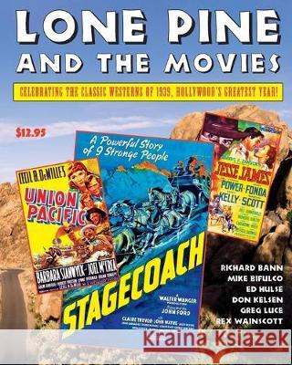 Lone Pine and the Movies: Celebrating Classic Westerns from 1939, Hollywood's Greatest Year Michael Bifulco Ed Hulse Don Kelsen 9781693224171 Independently Published - książka