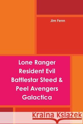 Lone Ranger, Resident Evil, Battlestar, Steed & Peel Avengers, Galactica Jim Fenn 9781304752345 Lulu.com - książka