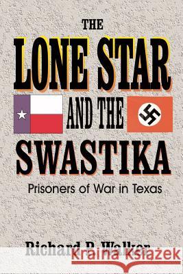 Lone Star and the Swastika: Prisoners of War in Texas Walker, Richard Paul 9781571683410 Eakin Press - książka