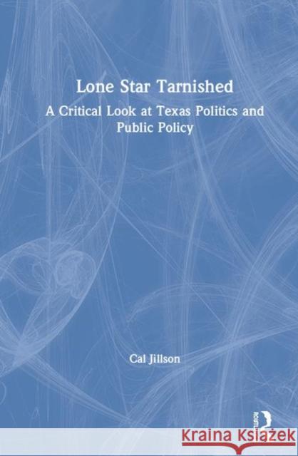 Lone Star Tarnished: A Critical Look at Texas Politics and Public Policy Cal Jillson 9780367472801 Routledge - książka