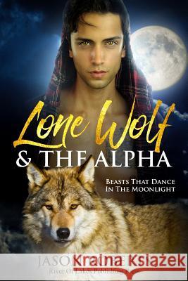Lone Wolf & The Alpha - Beasts That Dance In The Moonlight: A Tantalizing MM Shifter Romance Roberts, Jason 9781979654876 Createspace Independent Publishing Platform - książka