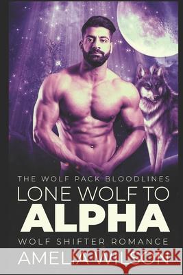 Lone Wolf to Alpha: Wolf Shifter Romance Amelia Wilson 9781090641403 Independently Published - książka