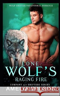 Lone Wolf's Raging Fire: Wolf Shifter Romance Amelia Wilson   9798393109288 Independently Published - książka