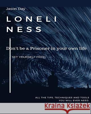 Loneliness - Don't Be a Prisoner in Your Own Life: Break Free! Jason Day 9781978064850 Createspace Independent Publishing Platform - książka