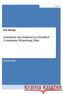 Loneliness and Isolation in a Troubled Community: Winesburg, Ohio Nils Hubinger   9783656421092 GRIN Verlag oHG - książka